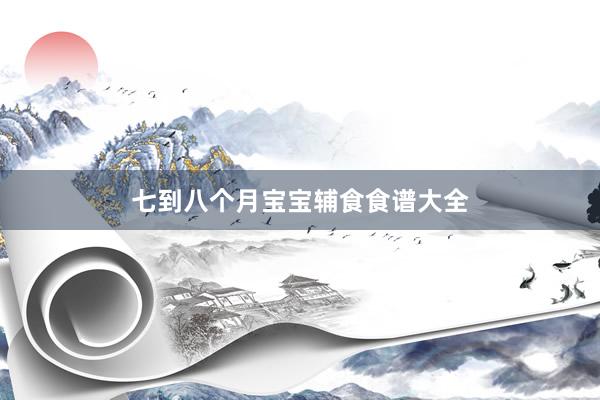 七到八个月宝宝辅食食谱大全