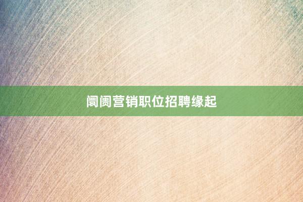 阛阓营销职位招聘缘起